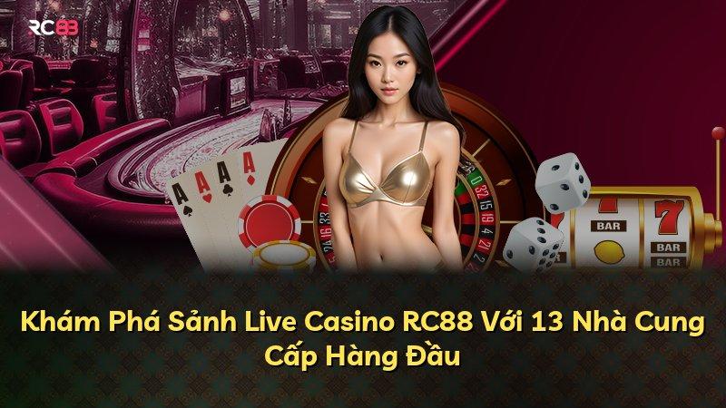 Khám Phá Sảnh Live Casino RC88 Với 13 Nhà Cung Cấp Hàng Đầu