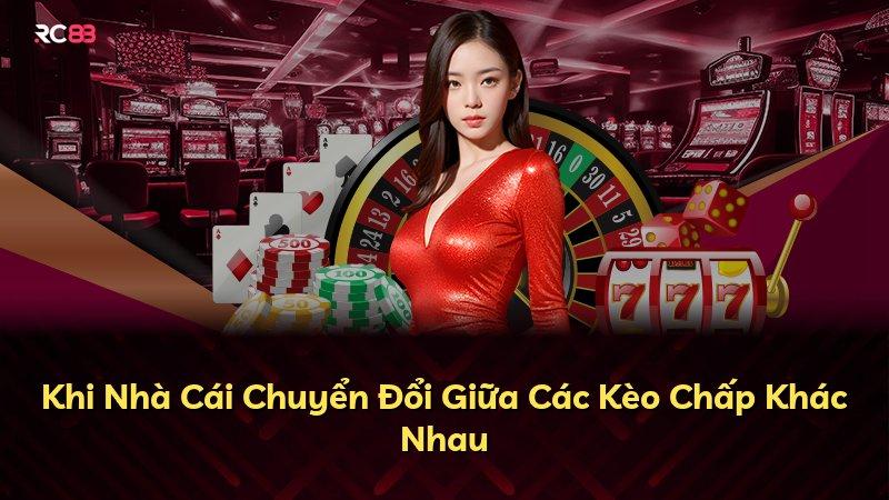 Khi Nhà Cái Chuyển Đổi Giữa Các Kèo Chấp Khác Nhau
