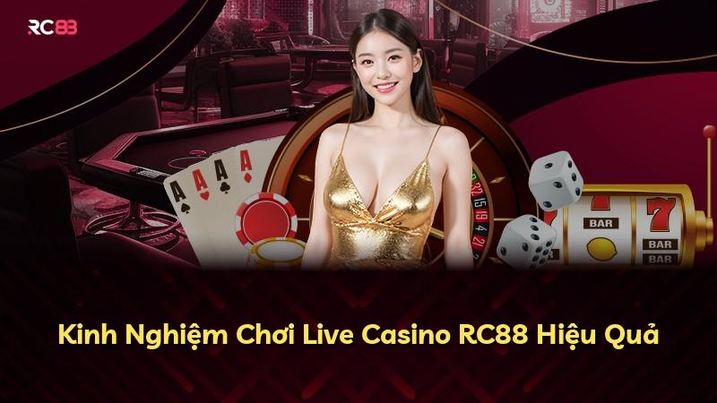 Kinh Nghiệm Chơi Live Casino RC88 Hiệu Quả