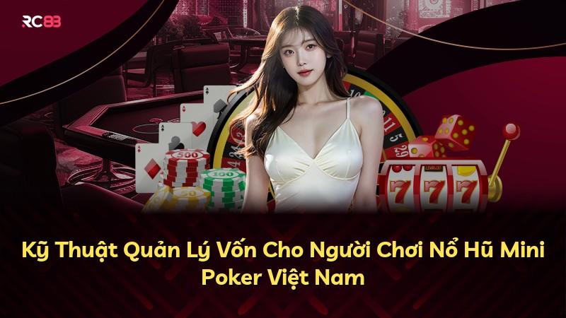 Kỹ Thuật Quản Lý Vốn Cho Người Chơi Nổ Hũ Mini Poker Việt Nam