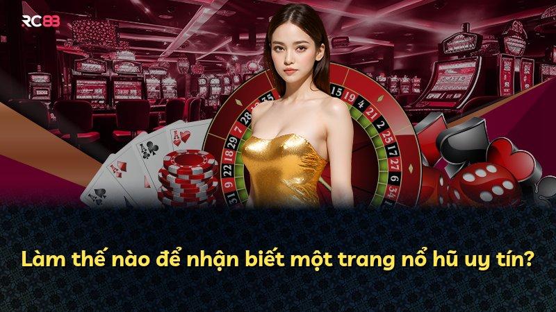 Làm thế nào để nhận biết một trang nổ hũ uy tín?