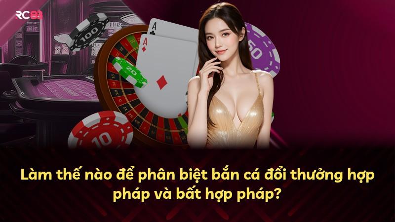 Làm thế nào để phân biệt bắn cá đổi thưởng hợp pháp và bất hợp pháp?