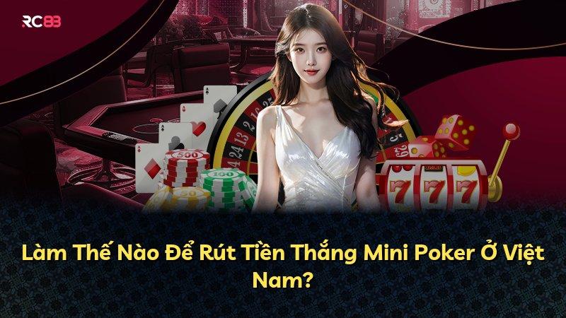 Làm Thế Nào Để Rút Tiền Thắng Mini Poker Ở Việt Nam?