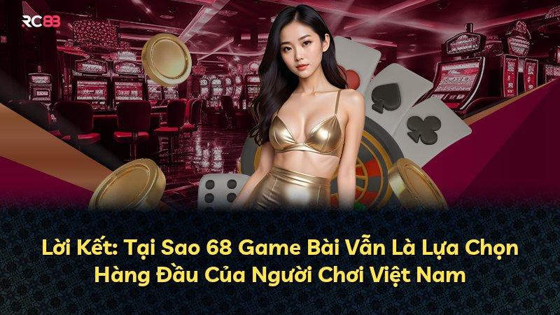 Lời Kết: Tại Sao 68 Game Bài Vẫn Là Lựa Chọn Hàng Đầu Của Người Chơi Việt Nam
