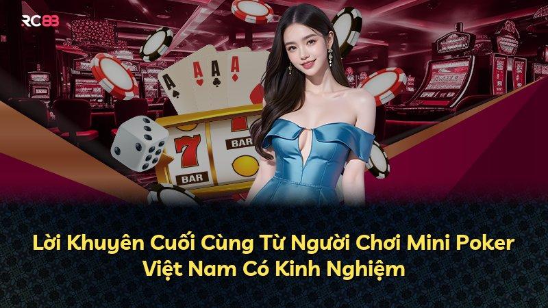 Lời Khuyên Cuối Cùng Từ Người Chơi Mini Poker Việt Nam Có Kinh Nghiệm