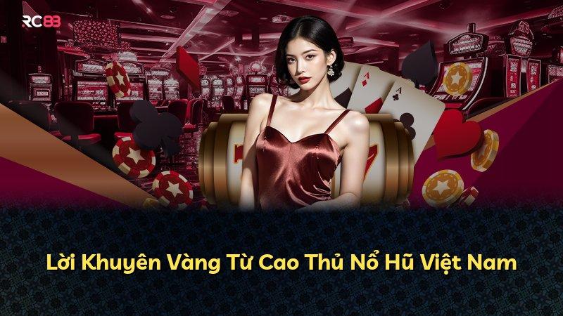 Lời Khuyên Vàng Từ Cao Thủ Nổ Hũ Việt Nam