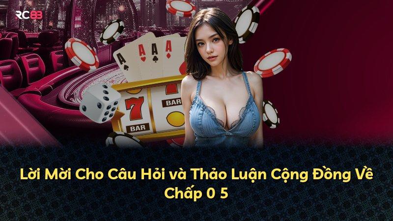 Lời Mời Cho Câu Hỏi và Thảo Luận Cộng Đồng Về Chấp 0 5