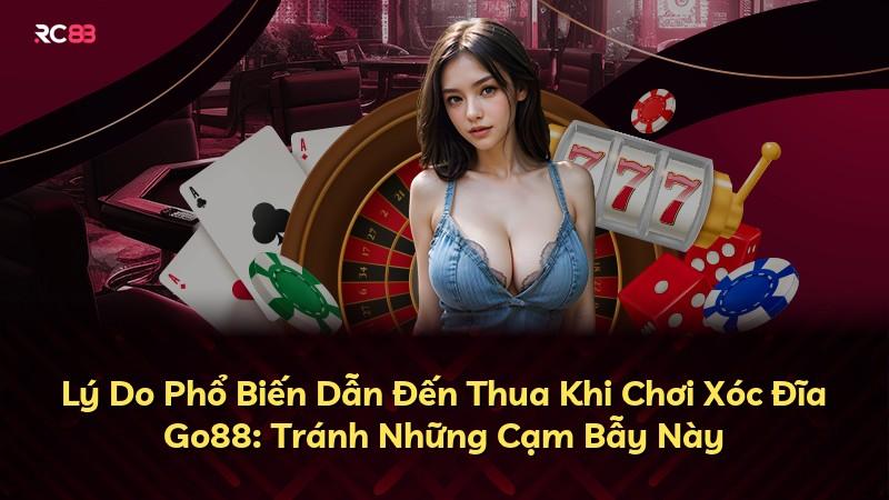 Lý Do Phổ Biến Dẫn Đến Thua Khi Chơi Xóc Đĩa Go88: Tránh Những Cạm Bẫy Này
