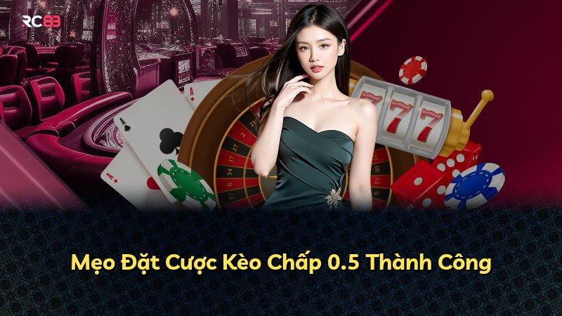 Mẹo Đặt Cược Kèo Chấp 0.5 Thành Công