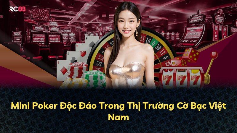 Mini Poker Độc Đáo Trong Thị Trường Cờ Bạc Việt Nam