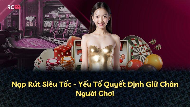 Nạp Rút Siêu Tốc - Yếu Tố Quyết Định Giữ Chân Người Chơi