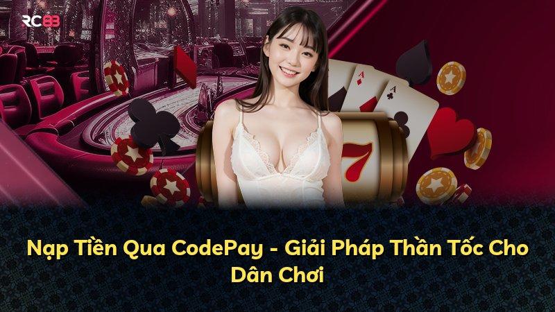 Nạp Tiền Qua CodePay - Giải Pháp Thần Tốc Cho Dân Chơi