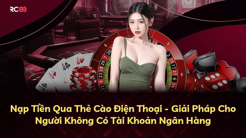 Nạp Tiền Qua Thẻ Cào Điện Thoại - Giải Pháp Cho Người Không Có Tài Khoản Ngân Hàng