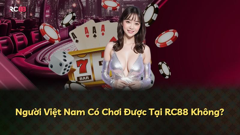 Người Việt Nam Có Chơi Được Tại RC88 Không?