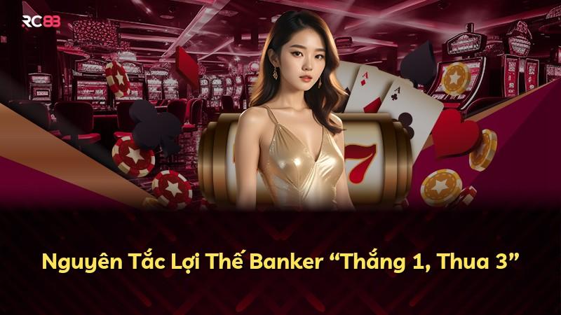 Nguyên Tắc Lợi Thế Banker “Thắng 1, Thua 3”