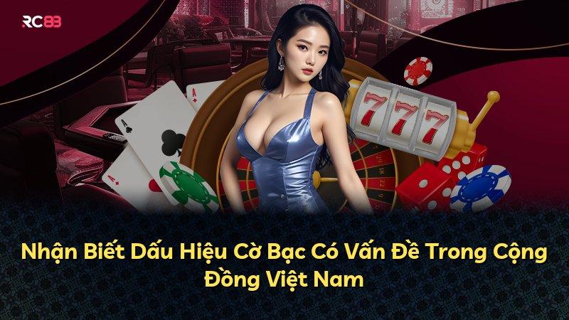 Nhận Biết Dấu Hiệu Cờ Bạc Có Vấn Đề Trong Cộng Đồng Việt Nam