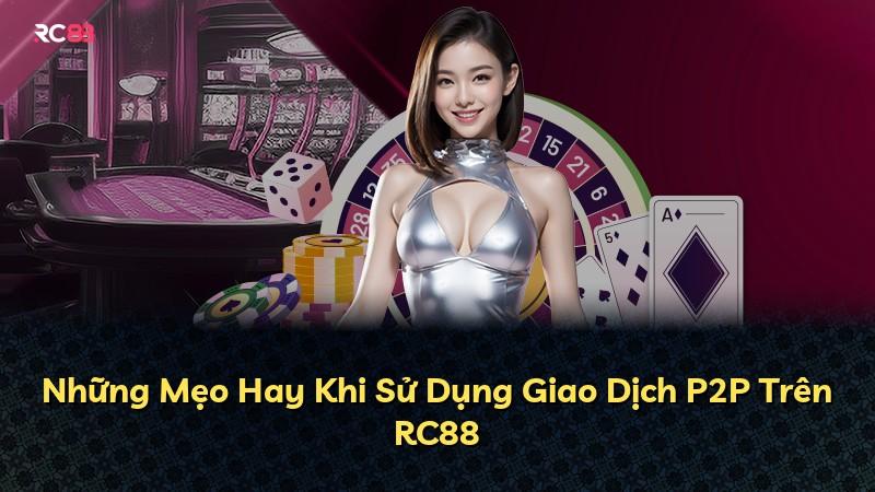 Những Mẹo Hay Khi Sử Dụng Giao Dịch P2P Trên RC88