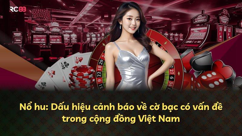 Nổ hu: Dấu hiệu cảnh báo về cờ bạc có vấn đề trong cộng đồng Việt Nam