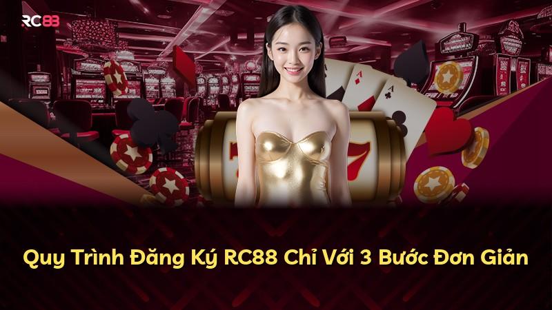 Quy Trình Đăng Ký RC88 Chỉ Với 3 Bước Đơn Giản