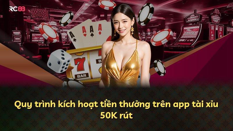 Quy trình kích hoạt tiền thưởng trên app tài xỉu 50K rút