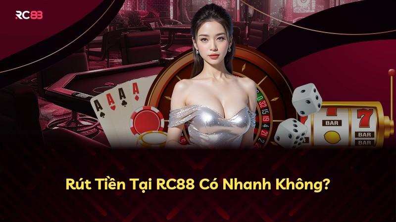 Rút Tiền Tại RC88 Có Nhanh Không?