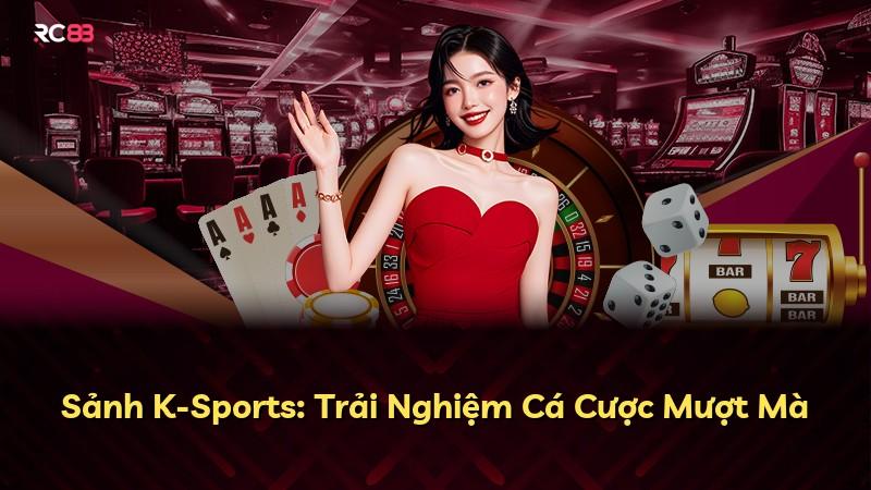 Sảnh K-Sports: Trải Nghiệm Cá Cược Mượt Mà