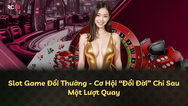 Slot Game Đổi Thưởng - Cơ Hội “Đổi Đời” Chỉ Sau Một Lượt Quay