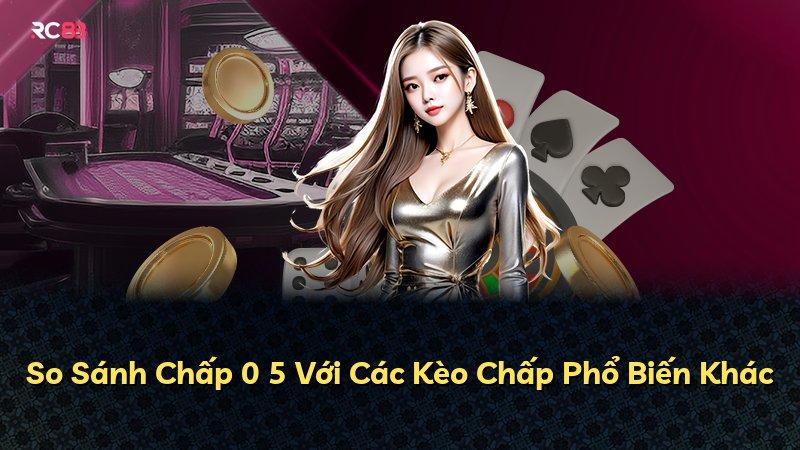So Sánh Chấp 0 5 Với Các Kèo Chấp Phổ Biến Khác