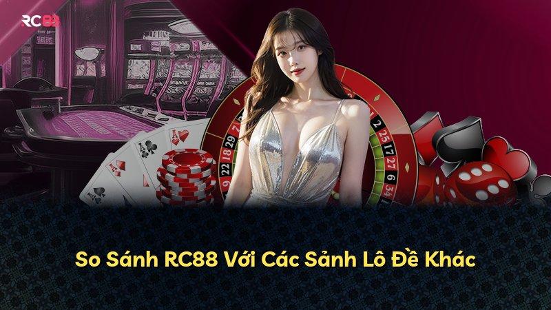 So Sánh RC88 Với Các Sảnh Lô Đề Khác