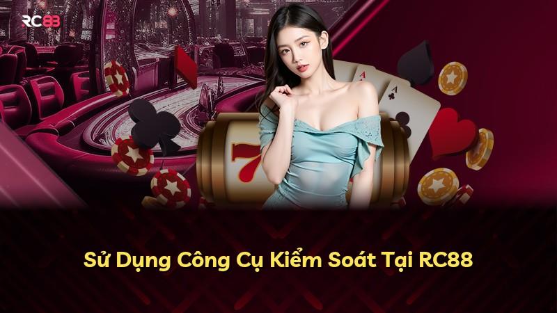 Sử Dụng Công Cụ Kiểm Soát Tại RC88