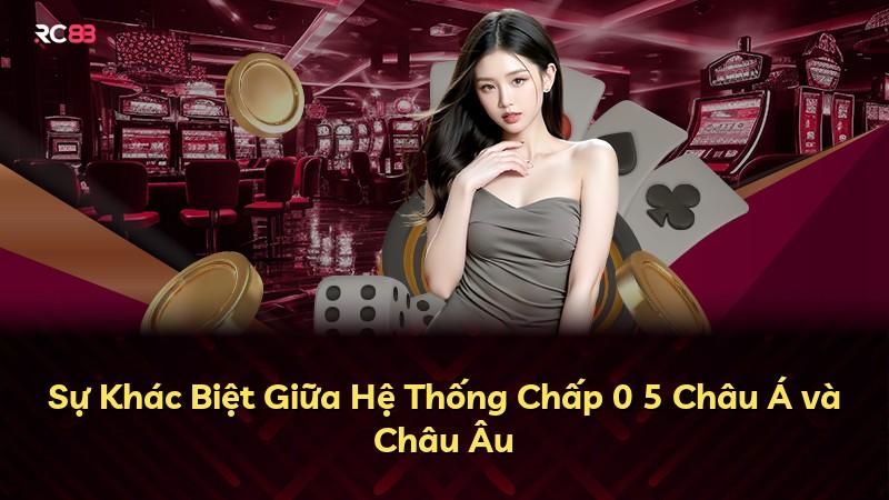 Sự Khác Biệt Giữa Hệ Thống Chấp 0 5 Châu Á và Châu Âu