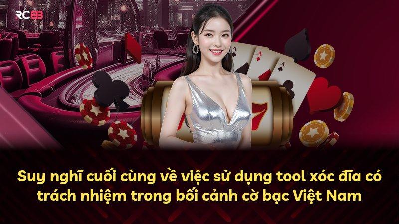 Suy nghĩ cuối cùng về việc sử dụng tool xóc đĩa có trách nhiệm trong bối cảnh cờ bạc Việt Nam