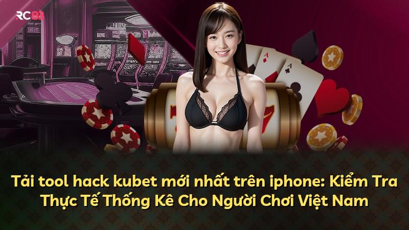 Tải tool hack kubet mới nhất trên iphone: Kiểm Tra Thực Tế Thống Kê Cho Người Chơi Việt Nam