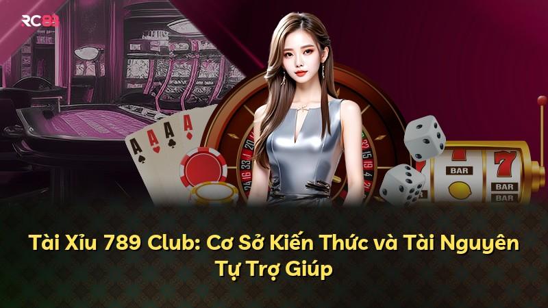 Tài Xỉu 789 Club: Cơ Sở Kiến Thức và Tài Nguyên Tự Trợ Giúp