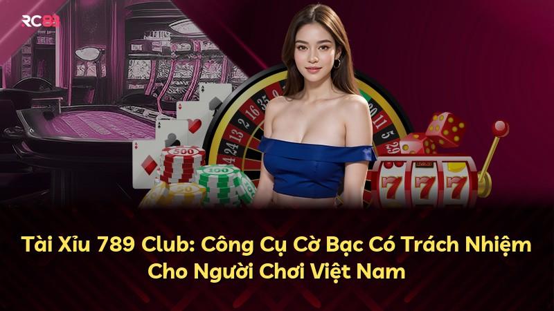 Tài Xỉu 789 Club: Công Cụ Cờ Bạc Có Trách Nhiệm Cho Người Chơi Việt Nam