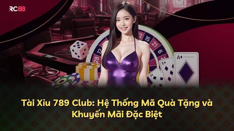 Tài Xỉu 789 Club: Hệ Thống Mã Quà Tặng và Khuyến Mãi Đặc Biệt