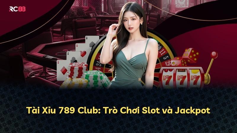 Tài Xỉu 789 Club: Trò Chơi Slot và Jackpot