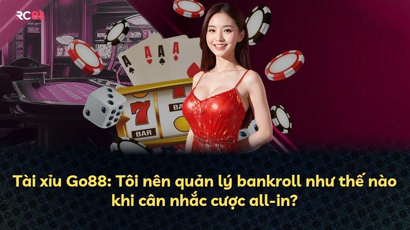 Tài xỉu Go88: Tôi nên quản lý bankroll như thế nào khi cân nhắc cược all-in?
