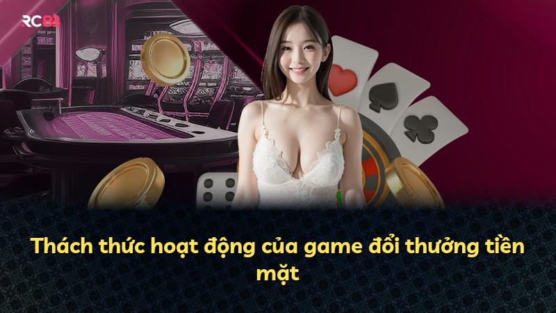 Thách thức hoạt động của game đổi thưởng tiền mặt