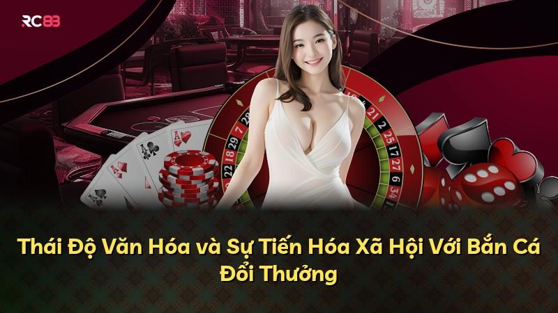 Thái Độ Văn Hóa và Sự Tiến Hóa Xã Hội Với Bắn Cá Đổi Thưởng