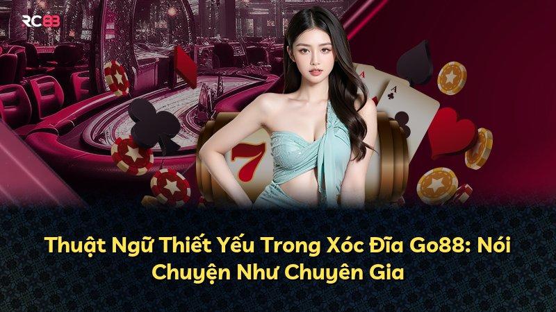 Thuật Ngữ Thiết Yếu Trong Xóc Đĩa Go88: Nói Chuyện Như Chuyên Gia