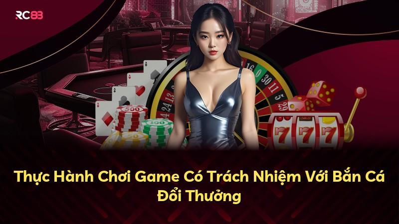 Thực Hành Chơi Game Có Trách Nhiệm Với Bắn Cá Đổi Thưởng