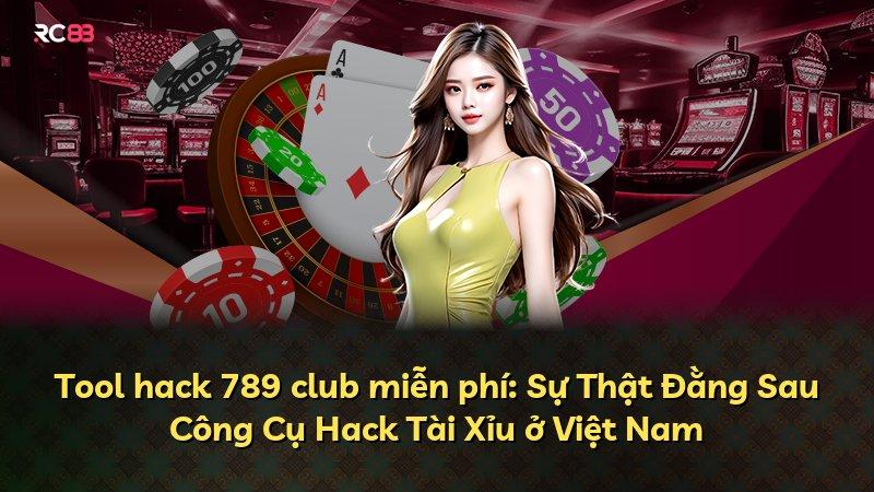 Tool hack 789 club miễn phí: Sự Thật Đằng Sau Công Cụ Hack Tài Xỉu ở Việt Nam