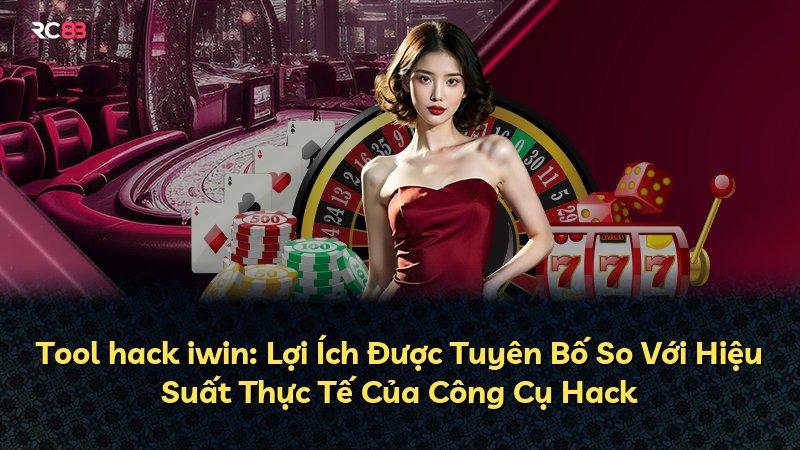 Tool hack iwin: Lợi Ích Được Tuyên Bố So Với Hiệu Suất Thực Tế Của Công Cụ Hack