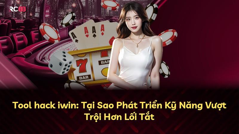Tool hack iwin: Tại Sao Phát Triển Kỹ Năng Vượt Trội Hơn Lối Tắt