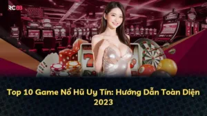 Top 10 Game Nổ Hũ Uy Tín: Hướng Dẫn Toàn Diện 2023