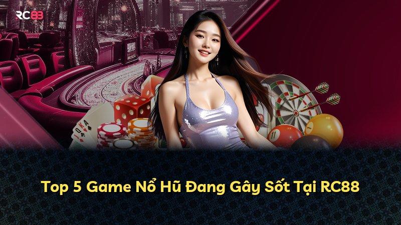 Top 5 Game Nổ Hũ Đang Gây Sốt Tại RC88