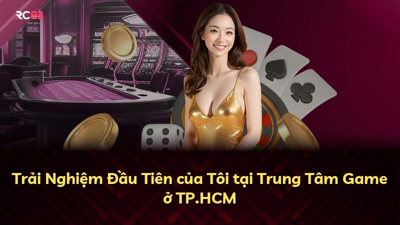 Trải Nghiệm Đầu Tiên của Tôi tại Trung Tâm Game ở TP.HCM