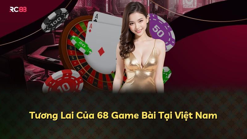 Tương Lai Của 68 Game Bài Tại Việt Nam