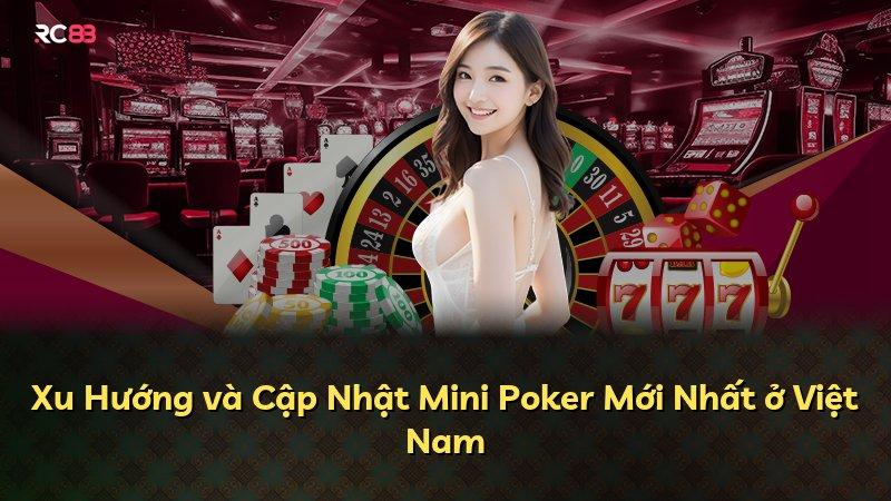 Xu Hướng và Cập Nhật Mini Poker Mới Nhất ở Việt Nam